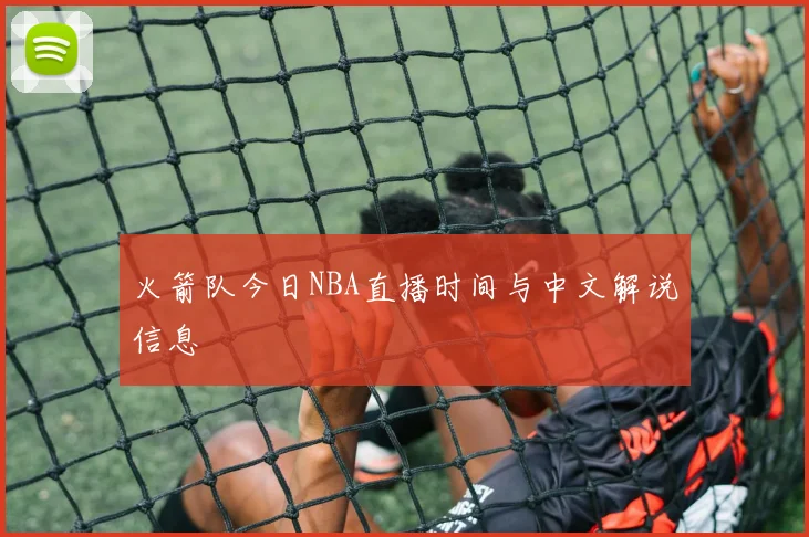 火箭队今日NBA直播时间与中文解说信息