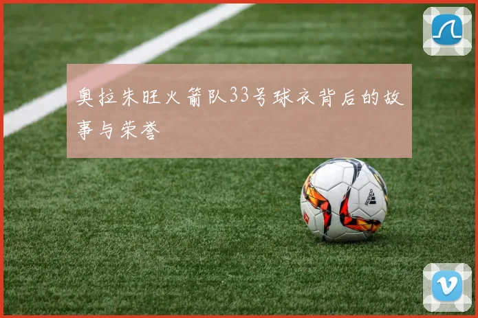奥拉朱旺火箭队33号球衣背后的故事与荣誉